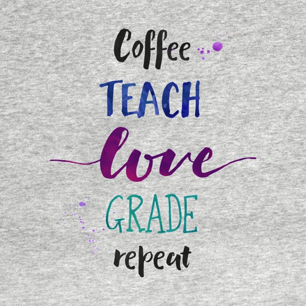 Coffee Teach Love Grade Repeat - Aesthetic Teacher by girlgetstarted